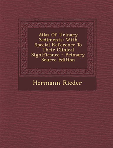 Atlas Of Urinary Sediments: With Special Reference To Their Clinical Significance