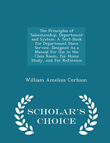 The Principles of Salesmanship, Deportment and System: A Text-Book for Department Store Service, Designed As a Manual for Use in the Class Room, for ... and for Reference - Scholar's Choice Edition