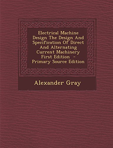 Electrical Machine Design the Design and Specification of Direct and Alternating Current Machinery First Edition