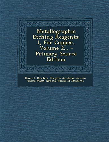 Metallographic Etching Reagents: I, for Copper, Volume 2... - Primary Source Edition
