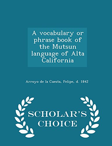 A vocabulary or phrase book of the Mutsun language of Alta California - Scholar's Choice Edition