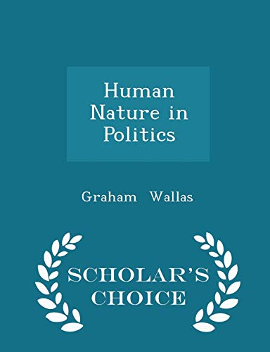 Human Nature in Politics - Scholar's Choice Edition