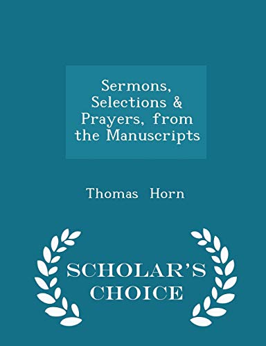 Sermons, Selections & Prayers, from the Manuscripts - Scholar's Choice Edition