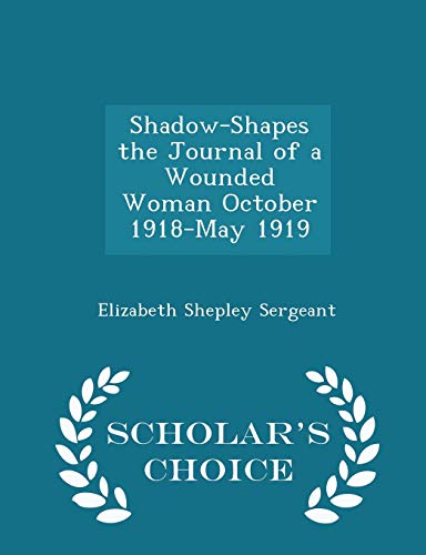 Shadow-Shapes the Journal of a Wounded Woman October 1918-May 1919 - Scholar's Choice Edition