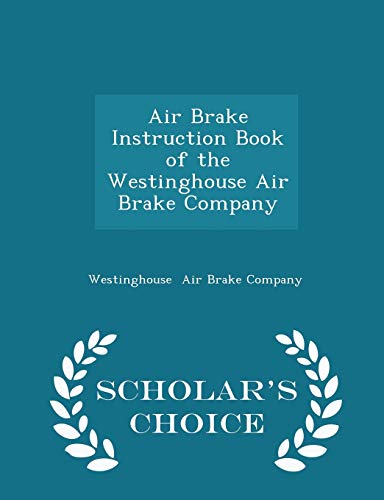 Air Brake Instruction Book of the Westinghouse Air Brake Company - Scholar's Choice Edition