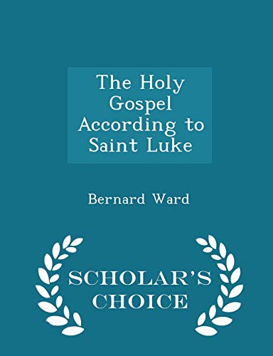 The Holy Gospel According to Saint Luke - Scholar's Choice Edition