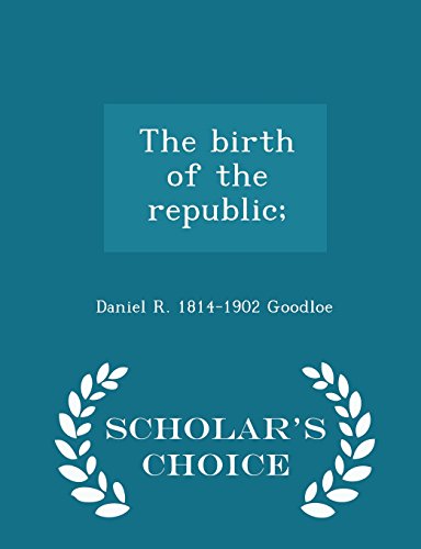 The Birth of the Republic; - Scholar's Choice Edition