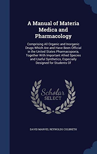 A Manual of Materia Medica and Pharmacology: Comprising All Organic and Inorganic Drugs Which Are and Have Been Official in the United States ... Especially Designed for Students Of