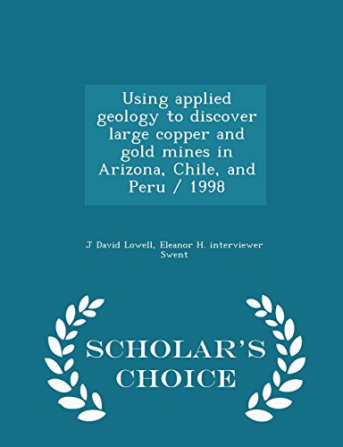 Using applied geology to discover large copper and gold mines in Arizona, Chile, and Peru / 1998 - Scholar's Choice Edition
