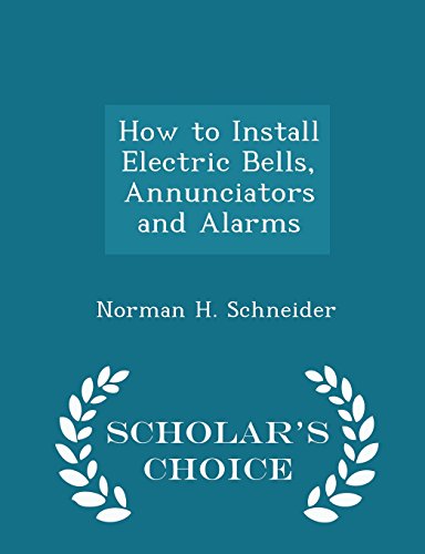 How to Install Electric Bells, Annunciators and Alarms - Scholar's Choice Edition