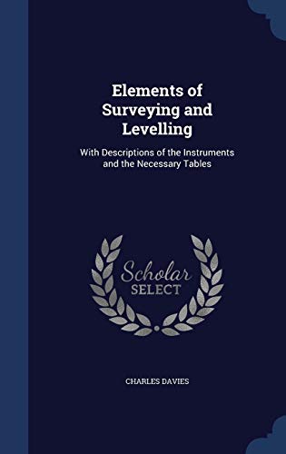 Elements of Surveying and Levelling: With Descriptions of the Instruments and the Necessary Tables