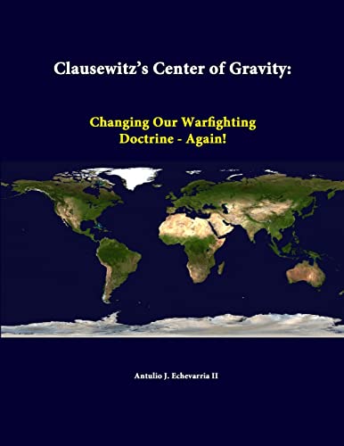 Clausewitz’s Center Of Gravity: Changing Our Warfighting Doctrine - Again!