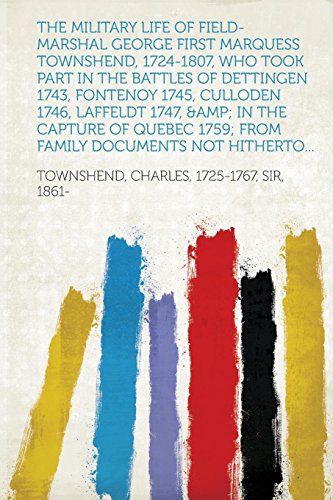 The Military Life of Field-Marshal George First Marquess Townshend, 1724-1807, Who Took Part in the Battles of Dettingen 1743, Fontenoy 1745, Culloden ... 1759; From Family Documents Not Hitherto...