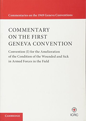 Commentary on the First Geneva Convention: Convention (I) for the Amelioration of the Condition of the Wounded and Sick in Armed Forces in the Field (Commentaries on the 1949 Geneva Conventions)