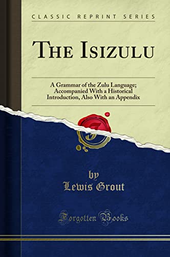 The Isizulu: A Grammar of the Zulu Language; Accompanied With a Historical Introduction, Also With an Appendix (Classic Reprint)