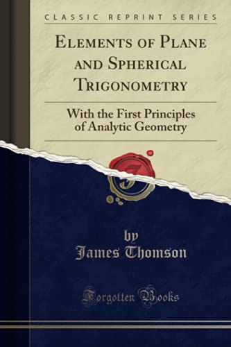 Elements of Plane and Spherical Trigonometry: With the First Principles of Analytic Geometry (Classic Reprint)