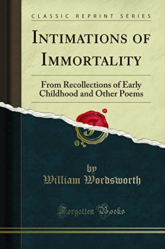 Intimations of Immortality: From Recollections of Early Childhood and Other Poems (Classic Reprint)