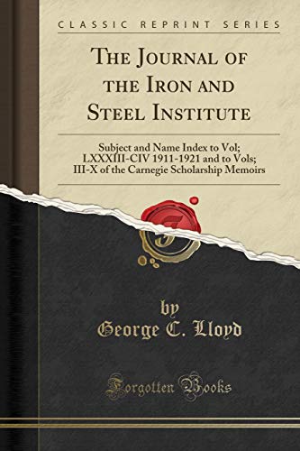 The Journal of the Iron and Steel Institute: Subject and Name Index to Vol; LXXXIII-CIV 1911-1921 and to Vols; III-X of the Carnegie Scholarship Memoirs (Classic Reprint)