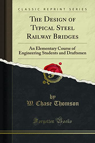 The Design of Typical Steel Railway Bridges: An Elementary Course of Engineering Students and Draftsmen (Classic Reprint)