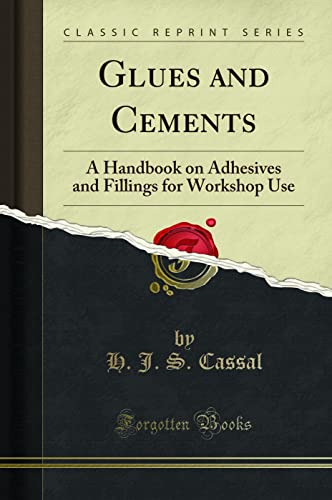 Glues and Cements: A Handbook on Adhesives and Fillings for Workshop Use (Classic Reprint)