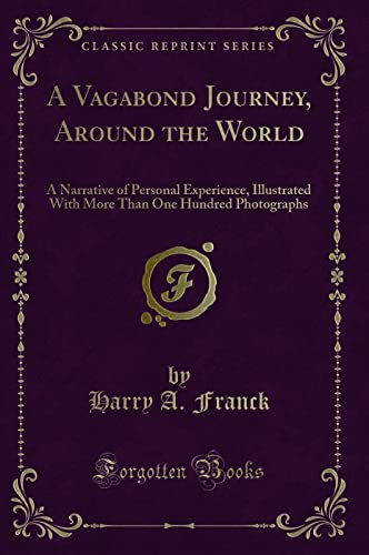 A Vagabond Journey, Around the World: A Narrative of Personal Experience, Illustrated With More Than One Hundred Photographs (Classic Reprint)