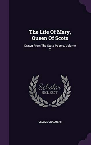 The Life Of Mary, Queen Of Scots: Drawn From The State Papers, Volume 2