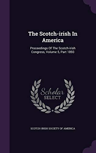 The Scotch-irish In America: Proceedings Of The Scotch-irish Congress, Volume 5, Part 1893