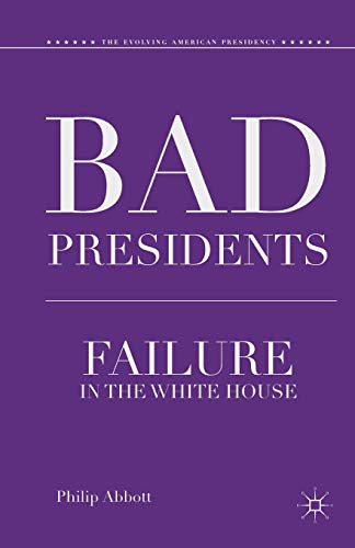 Bad Presidents: Failure in the White House (The Evolving American Presidency)