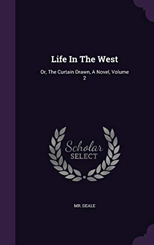 Life In The West: Or, The Curtain Drawn, A Novel, Volume 2