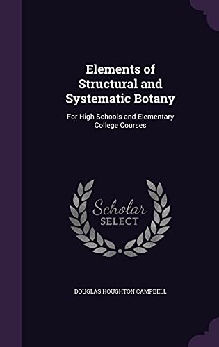 Elements of Structural and Systematic Botany: For High Schools and Elementary College Courses