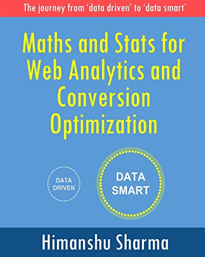 Maths and Stats for Web Analytics and Conversion Optimization: The journey from 'data driven' to 'data smart'