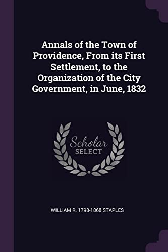 Annals of the Town of Providence, From its First Settlement, to the Organization of the City Government, in June, 1832