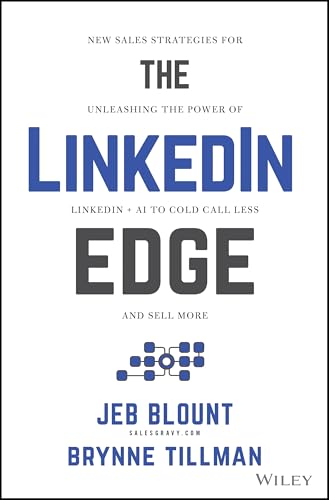 The Linkedin Edge: New Sales Strategies for Unleashing the Power of Linkedin + AI to Cold Call Less and Sell More