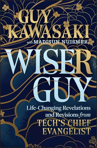Wiser Guy: Life-Changing Revelations and Revisions from Tech's Chief Evangelist