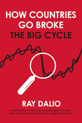 How Countries Go Broke: Principles for Navigating the Big Debt Cycle, Where We Are Headed, and What We Should Do