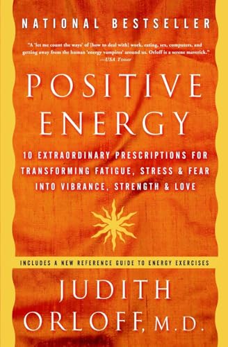 Positive Energy: 10 Extraordinary Prescriptions for Transforming Fatigue, Stress, and Fear into Vibrance, Strength, and Love