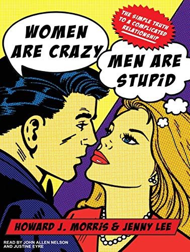 Women Are Crazy, Men Are Stupid: The Simple Truth to a Complicated Relationship