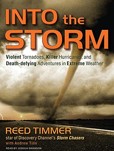 Into the Storm: Violent Tornadoes, Killer Hurricanes, and Death-defying Adventures in Extreme Weather