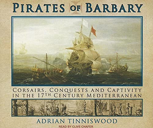 Pirates of Barbary: Corsairs, Conquests and Captivity in the Seventeenth-Century Mediterranean