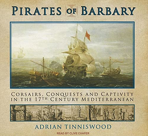 Pirates of Barbary: Corsairs, Conquests and Captivity in the Seventeenth-Century Mediterranean