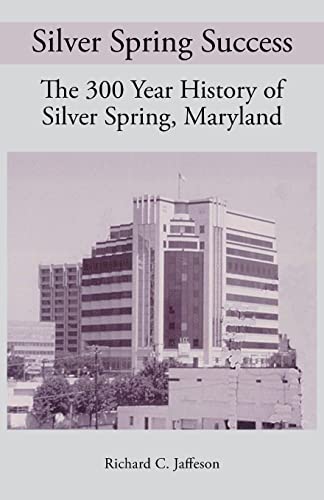 Silver Spring Success: The 300 Year History of Silver Spring, Maryland