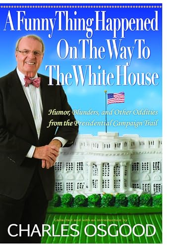 A Funny Thing Happened on the Way to the White House: Humor, Blunders, and Other Oddities from the Presidential Campaign Trail