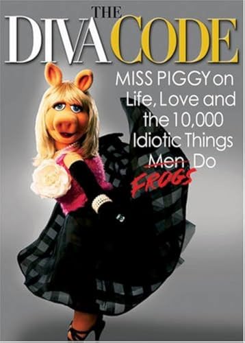 The Diva Code: Miss Piggy on Life, Love, and the 10,000 Idiotic Things Men Frogs Do