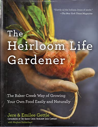 The Heirloom Life Gardener: The Baker Creek Way of Growing Your Own Food Easily and Naturally