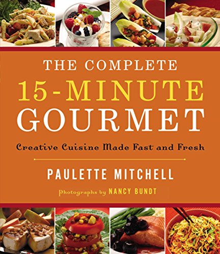 The Complete 15-Minute Gourmet: Creative Cuisine Made Fast and Fresh