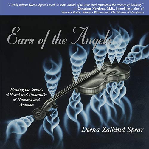 Ears of the Angels: Healing the Sounds-Heard and Unheard-of Humans and Animals