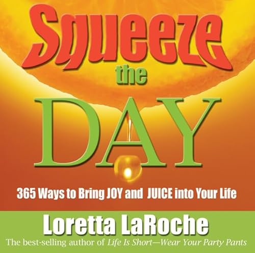 Squeeze the Day: 365 Ways to Bring Joy and Juice Into Your Life
