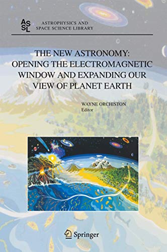 The New Astronomy: Opening the Electromagnetic Window and Expanding our View of Planet Earth: A Meeting to Honor Woody Sullivan on his 60th Birthday (Astrophysics and Space Science Library, 334)