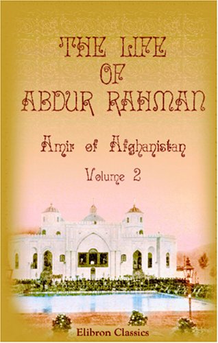 The Life of Abdur Rahman, Amir of Afghanistan: Edited by Mir Munshi Sultan Mahomed Khan. Volume 2