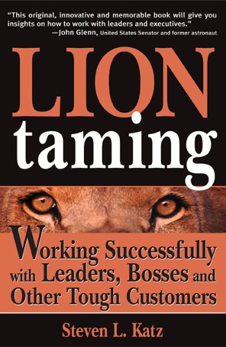 Lion Taming: Working Successfully With Leaders, Bosses, And Other Tough Customers